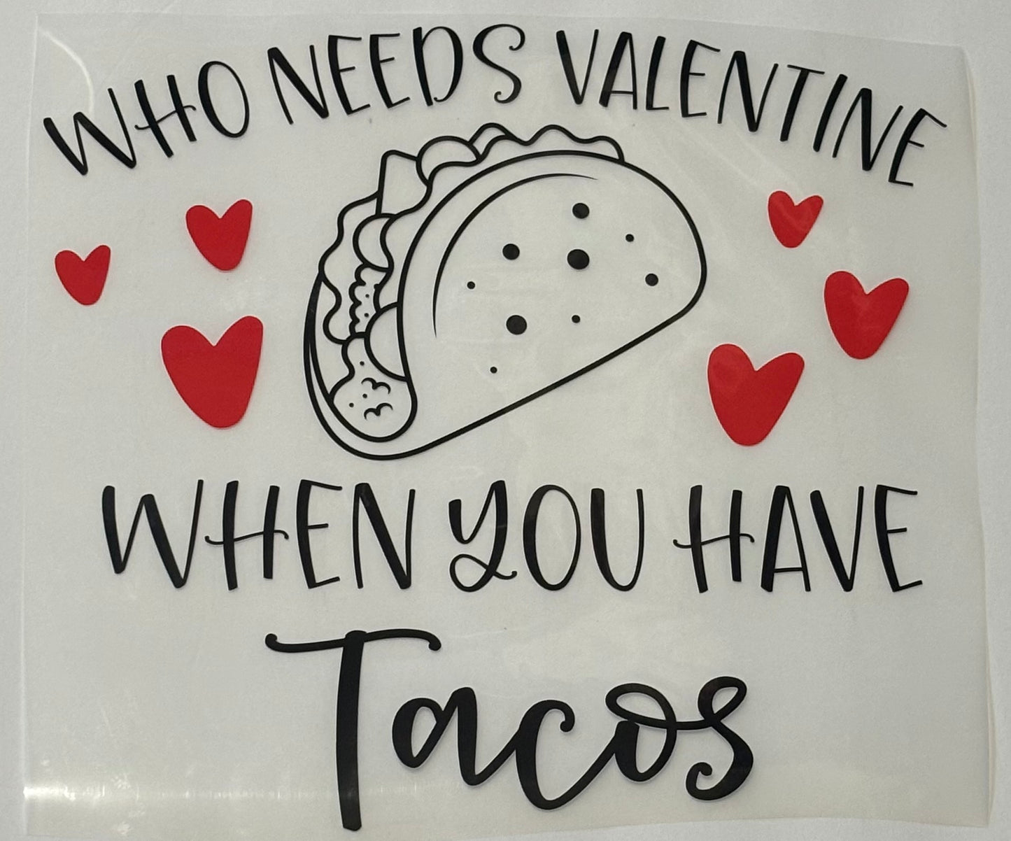 "Who Needs Valentine, When You Can Have Tacos"